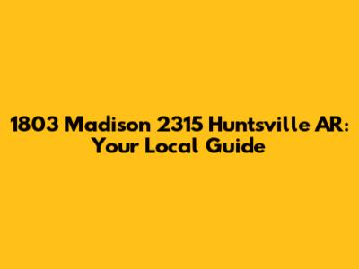 1803 Madison 2315 Huntsville AR: Your Local Guide