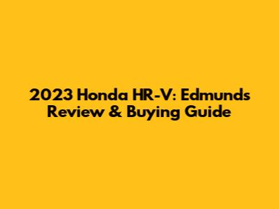 2023 Honda HR-V: Edmunds Review & Buying Guide