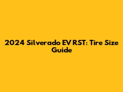 2024 Silverado EV RST: Tire Size Guide