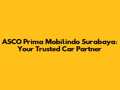 ASCO Prima Mobilindo Surabaya: Your Trusted Car Partner