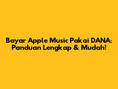 Bayar Apple Music Pakai DANA: Panduan Lengkap & Mudah!