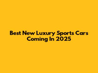 Best New Luxury Sports Cars Coming In 2025