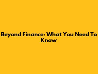 Beyond Finance: What You Need To Know