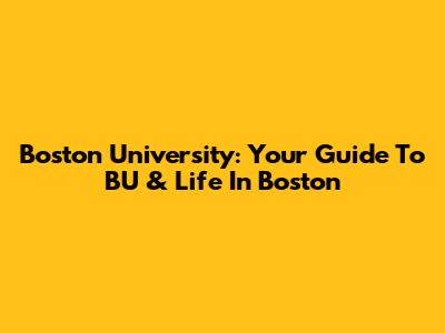 Boston University: Your Guide To BU & Life In Boston