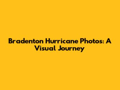 Bradenton Hurricane Photos: A Visual Journey