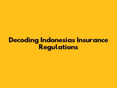 Decoding Indonesia's Insurance Regulations