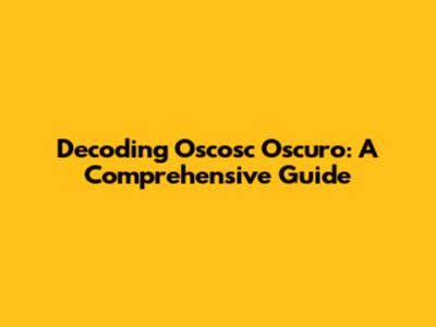 Decoding Oscosc Oscuro: A Comprehensive Guide