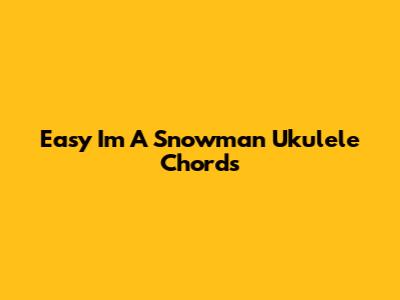 Easy "I'm A Snowman" Ukulele Chords