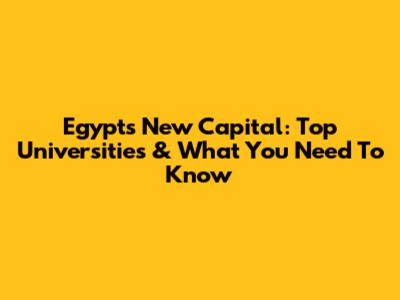 Egypt's New Capital: Top Universities & What You Need To Know