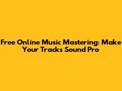 Free Online Music Mastering: Make Your Tracks Sound Pro