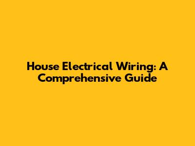 House Electrical Wiring: A Comprehensive Guide