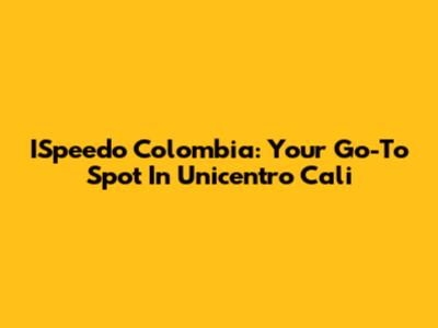 ISpeedo Colombia: Your Go-To Spot In Unicentro Cali