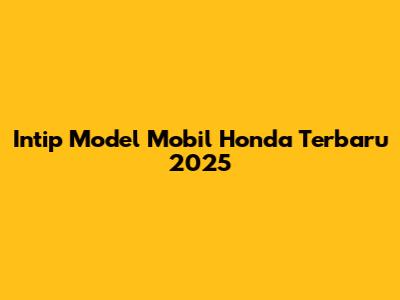 Intip Model Mobil Honda Terbaru 2025