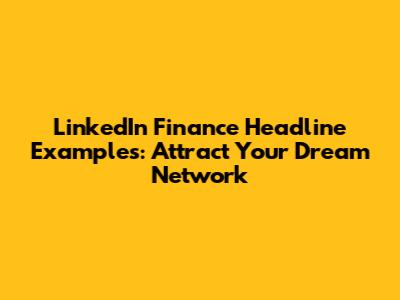 LinkedIn Finance Headline Examples: Attract Your Dream Network