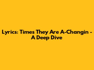 Lyrics: Times They Are A-Changin' - A Deep Dive