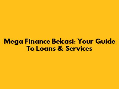 Mega Finance Bekasi: Your Guide To Loans & Services