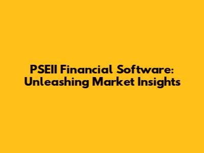 PSEII Financial Software: Unleashing Market Insights