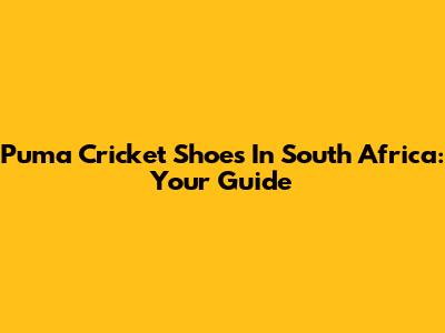 Puma Cricket Shoes In South Africa: Your Guide