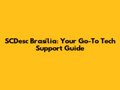 SCDesc Brasília: Your Go-To Tech Support Guide