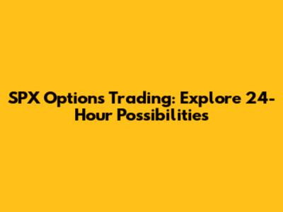 SPX Options Trading: Explore 24-Hour Possibilities