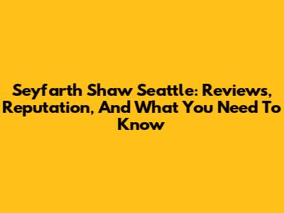 Seyfarth Shaw Seattle: Reviews, Reputation, And What You Need To Know