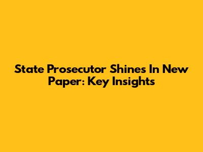 State Prosecutor Shines In New Paper: Key Insights