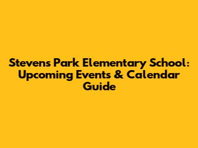 Stevens Park Elementary School: Upcoming Events & Calendar Guide