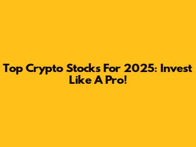 Top Crypto Stocks For 2025: Invest Like A Pro!