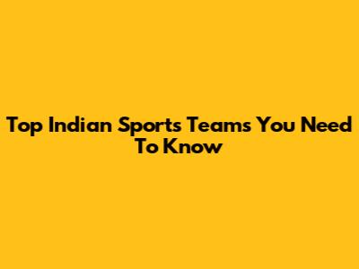 Top Indian Sports Teams You Need To Know