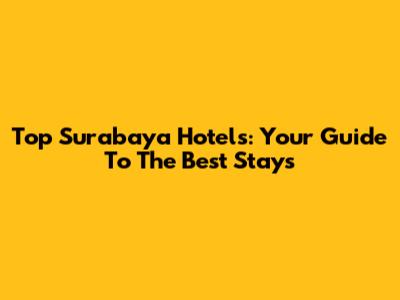 Top Surabaya Hotels: Your Guide To The Best Stays